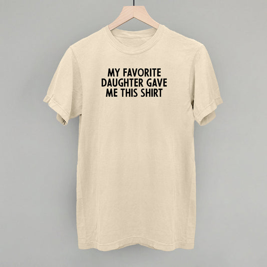 My Favorite Daughter Gave Me This Shirt