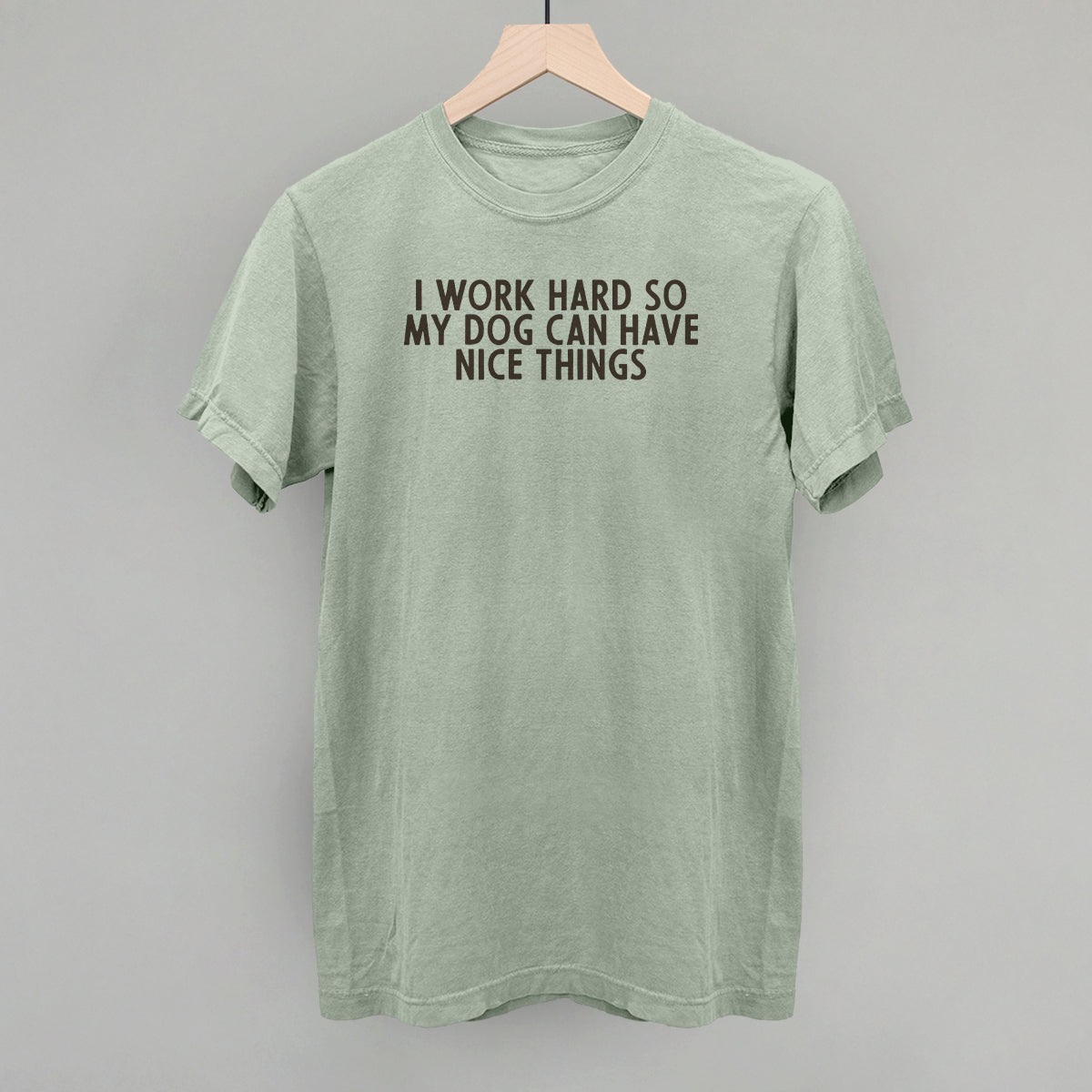 I Work Hard So My Dog Can Have Nice Things