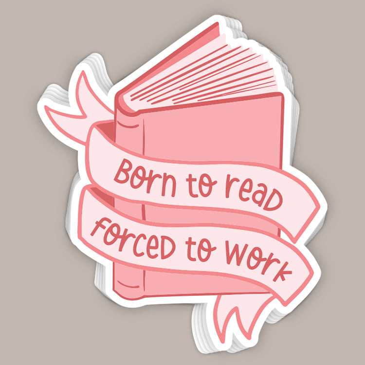 Born To Read Forced To Work (Decal)